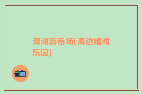 海灘游樂(lè)場(chǎng)(海邊嬉戲樂(lè)園)