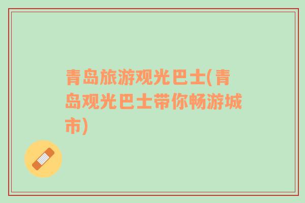 青島旅游觀光巴士(青島觀光巴士帶你暢游城市)
