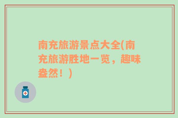 南充旅游景點(diǎn)大全(南充旅游勝地一覽，趣味盎然！)