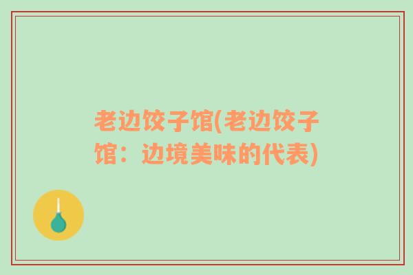 老邊餃子館(老邊餃子館：邊境美味的代表)
