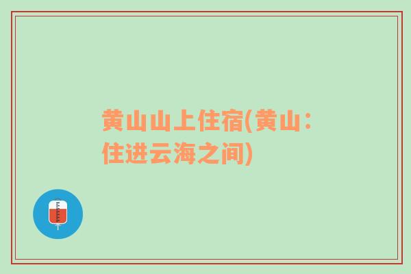 黃山山上住宿(黃山：住進(jìn)云海之間)