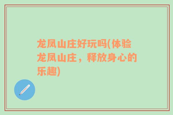 龍鳳山莊好玩嗎(體驗龍鳳山莊，釋放身心的樂趣)