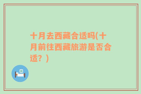 十月去西藏合適嗎(十月前往西藏旅游是否合適？)