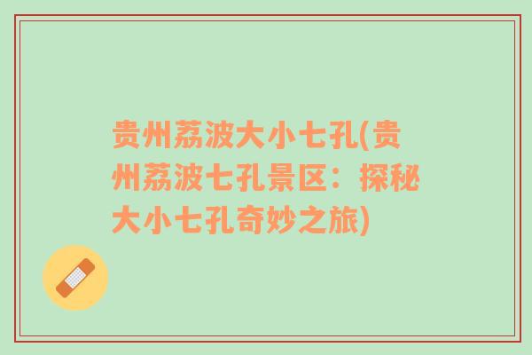 貴州荔波大小七孔(貴州荔波七孔景區(qū)：探秘大小七孔奇妙之旅)