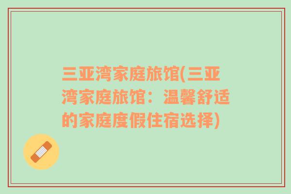 三亞灣家庭旅館(三亞灣家庭旅館：溫馨舒適的家庭度假住宿選擇)