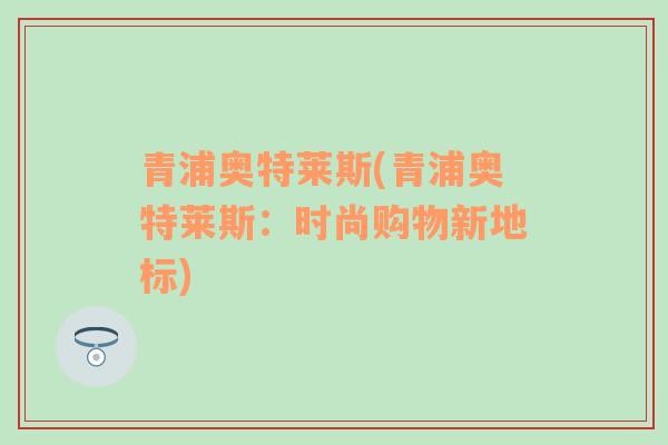 青浦奧特萊斯(青浦奧特萊斯：時(shí)尚購(gòu)物新地標(biāo))