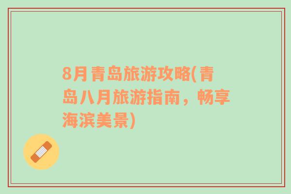 8月青島旅游攻略(青島八月旅游指南，暢享海濱美景)