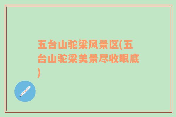 五臺(tái)山駝梁風(fēng)景區(qū)(五臺(tái)山駝梁美景盡收眼底)