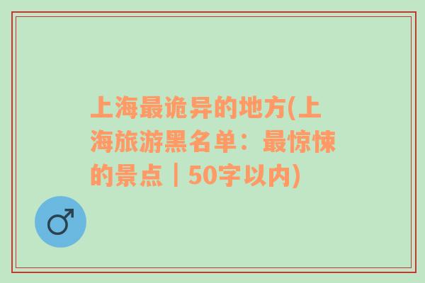 上海最詭異的地方(上海旅游黑名單：最驚悚的景點｜50字以內(nèi))