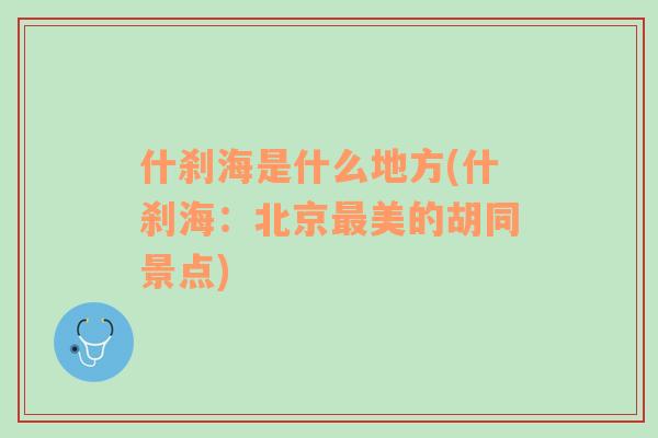 什剎海是什么地方(什剎海：北京最美的胡同景點)