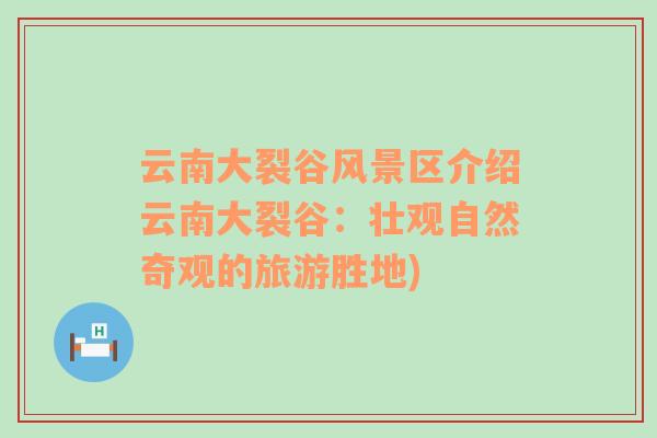云南大裂谷風景區(qū)介紹云南大裂谷：壯觀自然奇觀的旅游勝地)