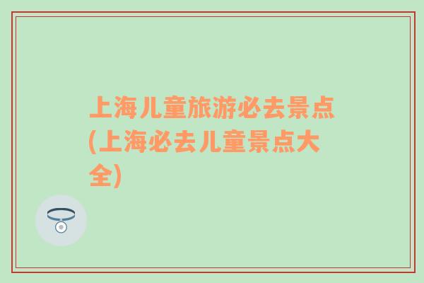 上海兒童旅游必去景點(diǎn)(上海必去兒童景點(diǎn)大全)