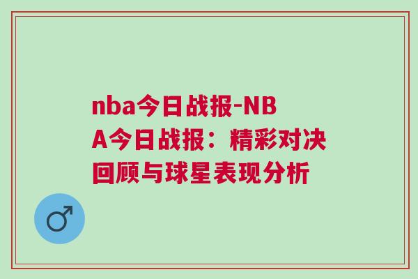 nba今日戰(zhàn)報(bào)-NBA今日戰(zhàn)報(bào)：精彩對(duì)決回顧與球星表現(xiàn)分析