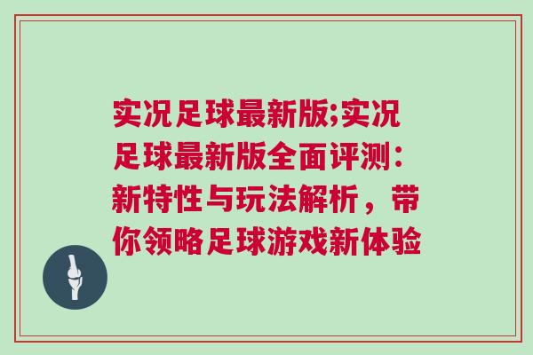 實況足球最新版;實況足球最新版全面評測：新特性與玩法解析，帶你領(lǐng)略足球游戲新體驗