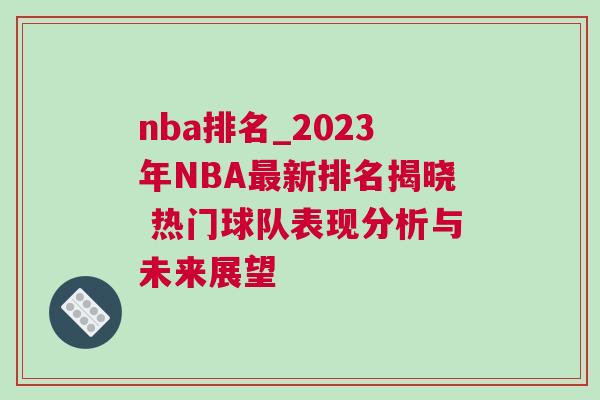 nba排名_2023年NBA最新排名揭曉 熱門球隊表現(xiàn)分析與未來展望
