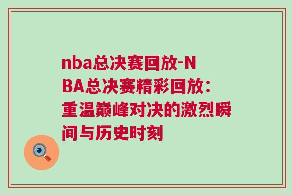 nba總決賽回放-NBA總決賽精彩回放：重溫巔峰對(duì)決的激烈瞬間與歷史時(shí)刻