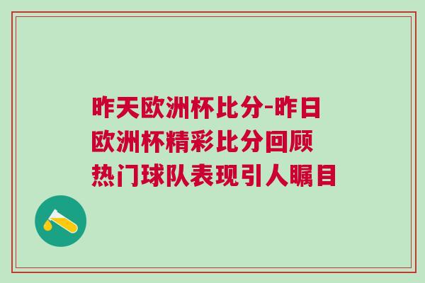 昨天歐洲杯比分-昨日歐洲杯精彩比分回顧 熱門球隊(duì)表現(xiàn)引人矚目