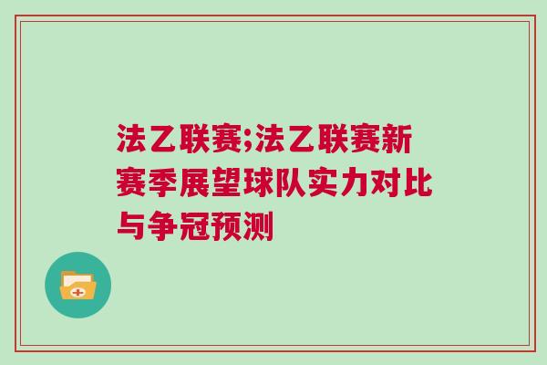 法乙聯(lián)賽;法乙聯(lián)賽新賽季展望球隊(duì)實(shí)力對比與爭冠預(yù)測