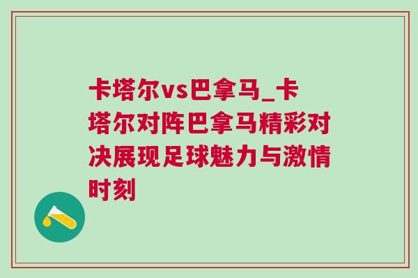 卡塔爾vs巴拿馬_卡塔爾對陣巴拿馬精彩對決展現(xiàn)足球魅力與激情時刻