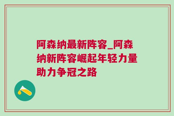 阿森納最新陣容_阿森納新陣容崛起年輕力量助力爭冠之路