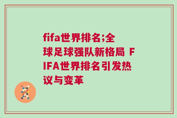 fifa世界排名;全球足球強(qiáng)隊(duì)新格局 FIFA世界排名引發(fā)熱議與變革