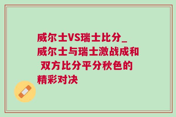 威爾士VS瑞士比分_威爾士與瑞士激戰(zhàn)成和 雙方比分平分秋色的精彩對決