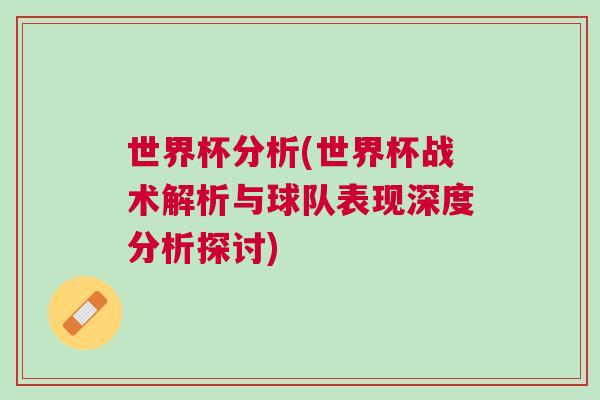 世界杯分析(世界杯戰(zhàn)術(shù)解析與球隊表現(xiàn)深度分析探討)