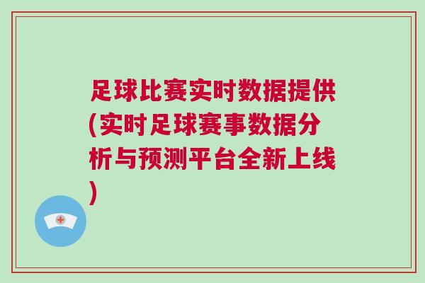 足球比賽實(shí)時(shí)數(shù)據(jù)提供(實(shí)時(shí)足球賽事數(shù)據(jù)分析與預(yù)測平臺(tái)全新上線)