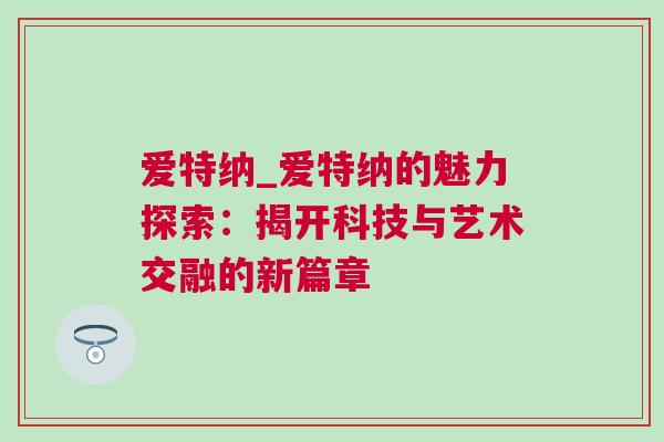 愛特納_愛特納的魅力探索：揭開科技與藝術交融的新篇章