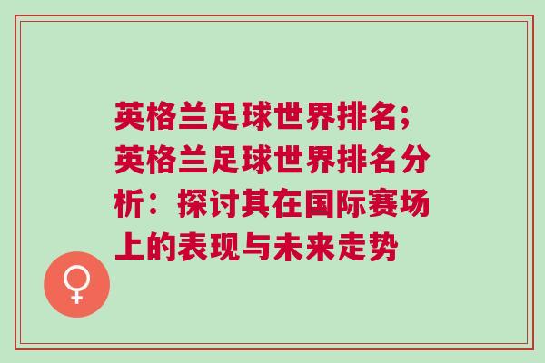 英格蘭足球世界排名;英格蘭足球世界排名分析：探討其在國(guó)際賽場(chǎng)上的表現(xiàn)與未來(lái)走勢(shì)