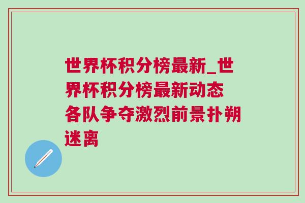 世界杯積分榜最新_世界杯積分榜最新動態(tài) 各隊爭奪激烈前景撲朔迷離