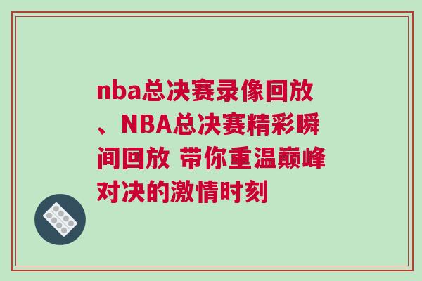 nba總決賽錄像回放、NBA總決賽精彩瞬間回放 帶你重溫巔峰對決的激情時刻