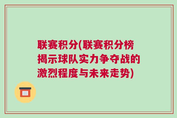 聯(lián)賽積分(聯(lián)賽積分榜揭示球隊實力爭奪戰(zhàn)的激烈程度與未來走勢)