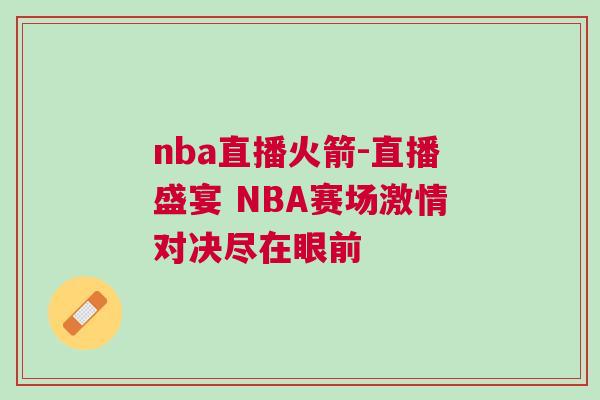 nba直播火箭-直播盛宴 NBA賽場(chǎng)激情對(duì)決盡在眼前