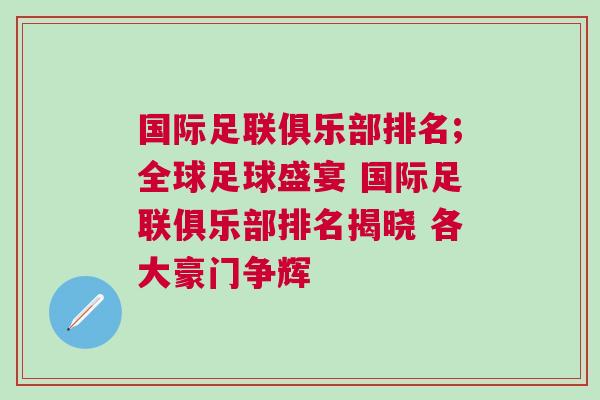 國際足聯(lián)俱樂部排名;全球足球盛宴 國際足聯(lián)俱樂部排名揭曉 各大豪門爭輝
