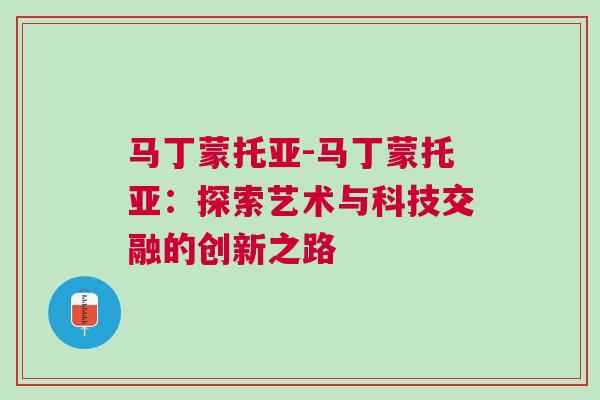 馬丁蒙托亞-馬丁蒙托亞：探索藝術(shù)與科技交融的創(chuàng)新之路