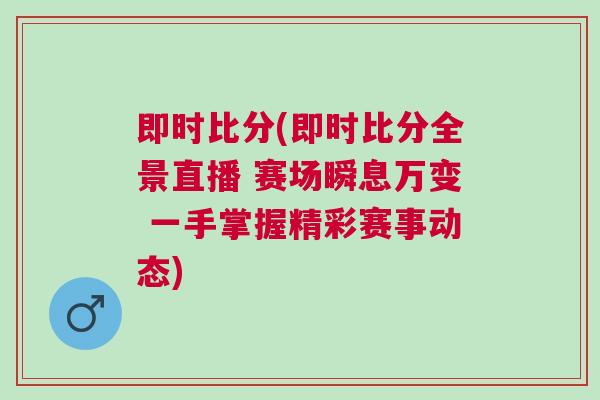 即時(shí)比分(即時(shí)比分全景直播 賽場(chǎng)瞬息萬(wàn)變 一手掌握精彩賽事動(dòng)態(tài))