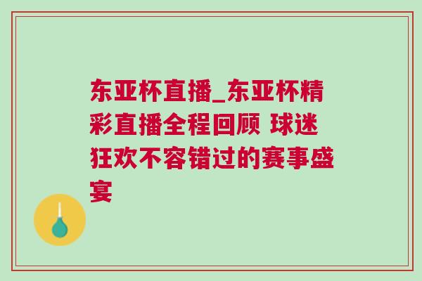 東亞杯直播_東亞杯精彩直播全程回顧 球迷狂歡不容錯(cuò)過(guò)的賽事盛宴