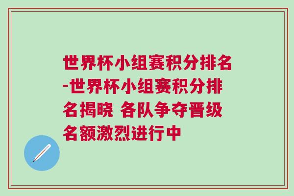 世界杯小組賽積分排名-世界杯小組賽積分排名揭曉 各隊(duì)爭奪晉級(jí)名額激烈進(jìn)行中