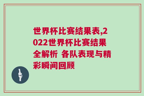 世界杯比賽結(jié)果表,2022世界杯比賽結(jié)果全解析 各隊(duì)表現(xiàn)與精彩瞬間回顧