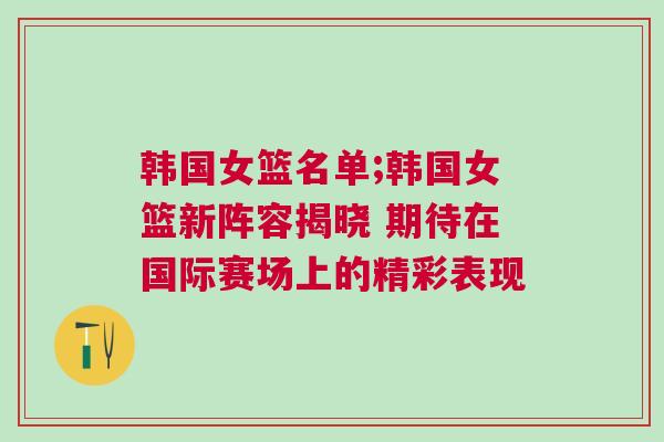 韓國女籃名單;韓國女籃新陣容揭曉 期待在國際賽場(chǎng)上的精彩表現(xiàn)