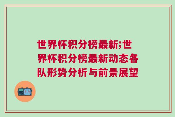 世界杯積分榜最新;世界杯積分榜最新動(dòng)態(tài)各隊(duì)形勢(shì)分析與前景展望