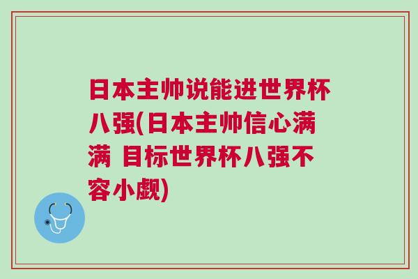 日本主帥說能進世界杯八強(日本主帥信心滿滿 目標(biāo)世界杯八強不容小覷)