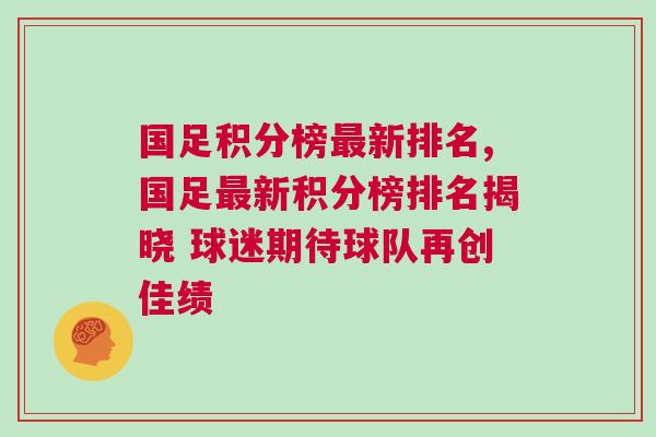 國(guó)足積分榜最新排名,國(guó)足最新積分榜排名揭曉 球迷期待球隊(duì)再創(chuàng)佳績(jī)
