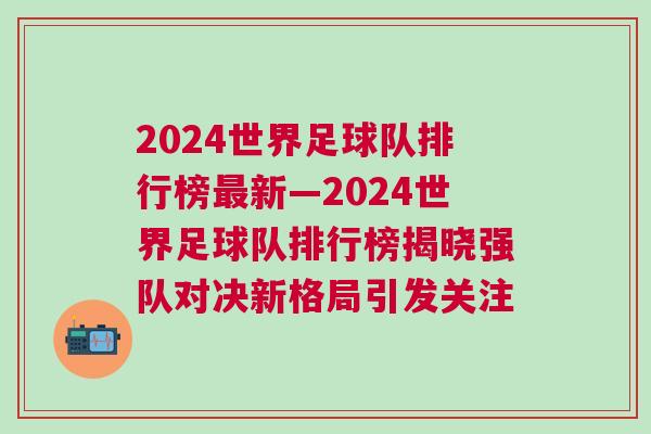 2024世界足球隊排行榜最新—2024世界足球隊排行榜揭曉強隊對決新格局引發(fā)關(guān)注