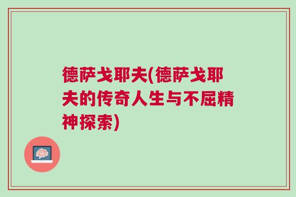 德薩戈耶夫(德薩戈耶夫的傳奇人生與不屈精神探索)