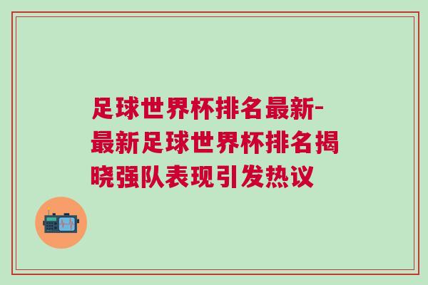 足球世界杯排名最新-最新足球世界杯排名揭曉強(qiáng)隊(duì)表現(xiàn)引發(fā)熱議