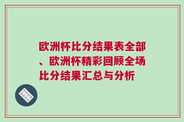 歐洲杯比分結(jié)果表全部、歐洲杯精彩回顧全場比分結(jié)果匯總與分析