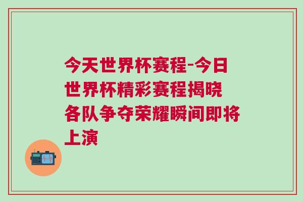 今天世界杯賽程-今日世界杯精彩賽程揭曉 各隊(duì)爭奪榮耀瞬間即將上演