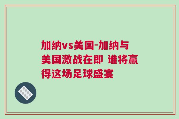 加納vs美國-加納與美國激戰(zhàn)在即 誰將贏得這場足球盛宴